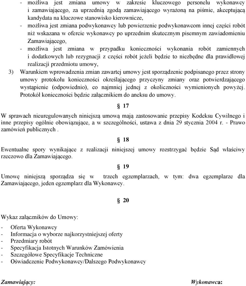 w przypadku konieczności wykonania robót zamiennych i dodatkowych lub rezygnacji z części robót jeżeli będzie to niezbędne dla prawidłowej realizacji przedmiotu umowy, 3) Warunkiem wprowadzenia zmian