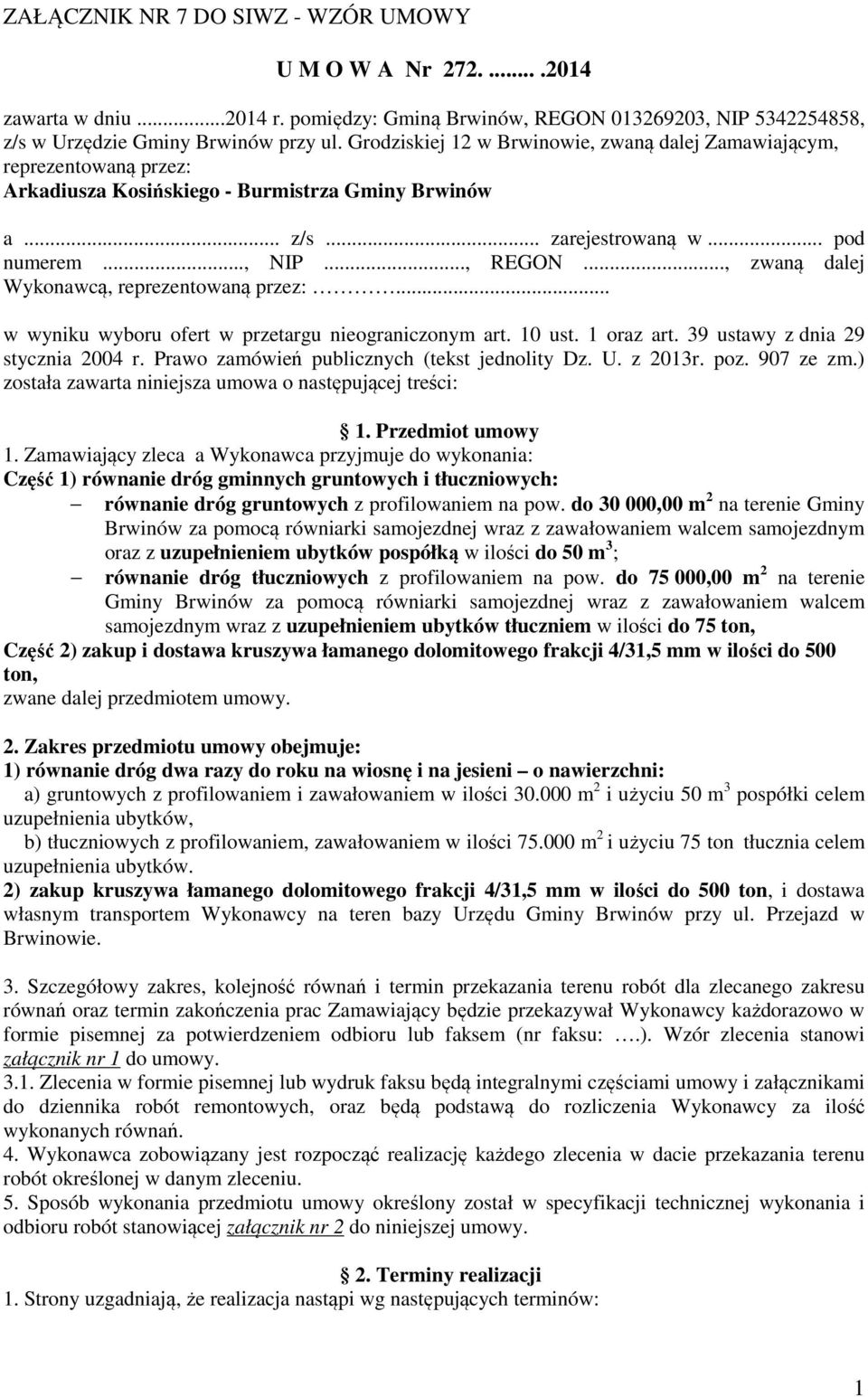 .., zwaną dalej Wykonawcą, reprezentowaną przez:... w wyniku wyboru ofert w przetargu nieograniczonym art. 10 ust. 1 oraz art. 39 ustawy z dnia 29 stycznia 2004 r.