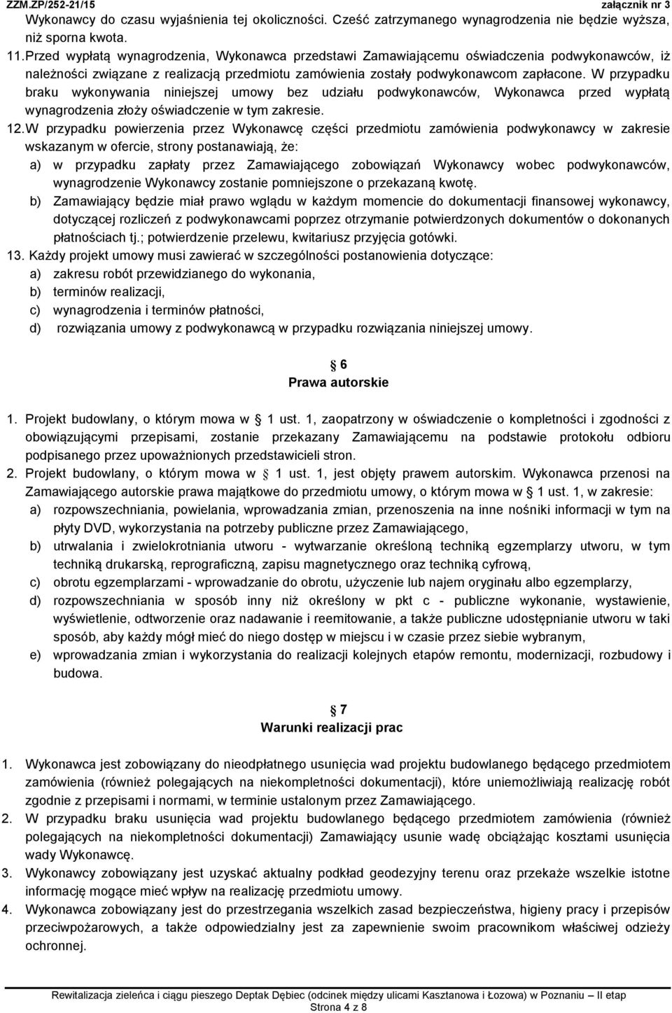 W przypadku braku wykonywania niniejszej umowy bez udziału podwykonawców, Wykonawca przed wypłatą wynagrodzenia złoży oświadczenie w tym zakresie. 12.