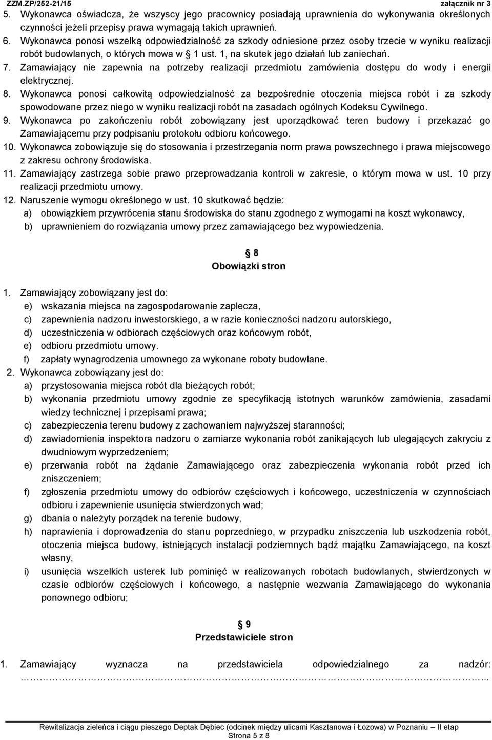 Zamawiający nie zapewnia na potrzeby realizacji przedmiotu zamówienia dostępu do wody i energii elektrycznej. 8.