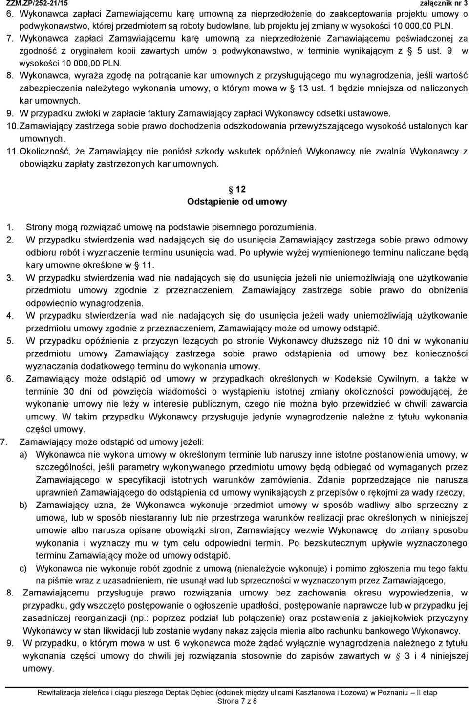 Wykonawca zapłaci Zamawiającemu karę umowną za nieprzedłożenie Zamawiającemu poświadczonej za zgodność z oryginałem kopii zawartych umów o podwykonawstwo, w terminie wynikającym z 5 ust.