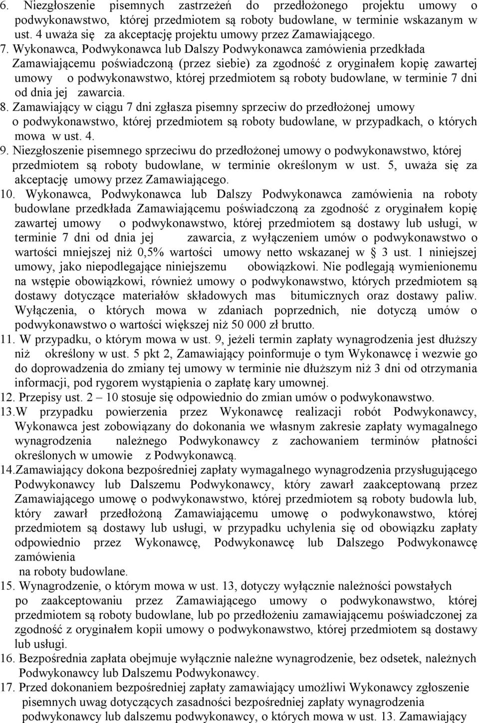 Wykonawca, Podwykonawca lub Dalszy Podwykonawca zamówienia przedkłada Zamawiającemu poświadczoną (przez siebie) za zgodność z oryginałem kopię zawartej umowy o podwykonawstwo, której przedmiotem są