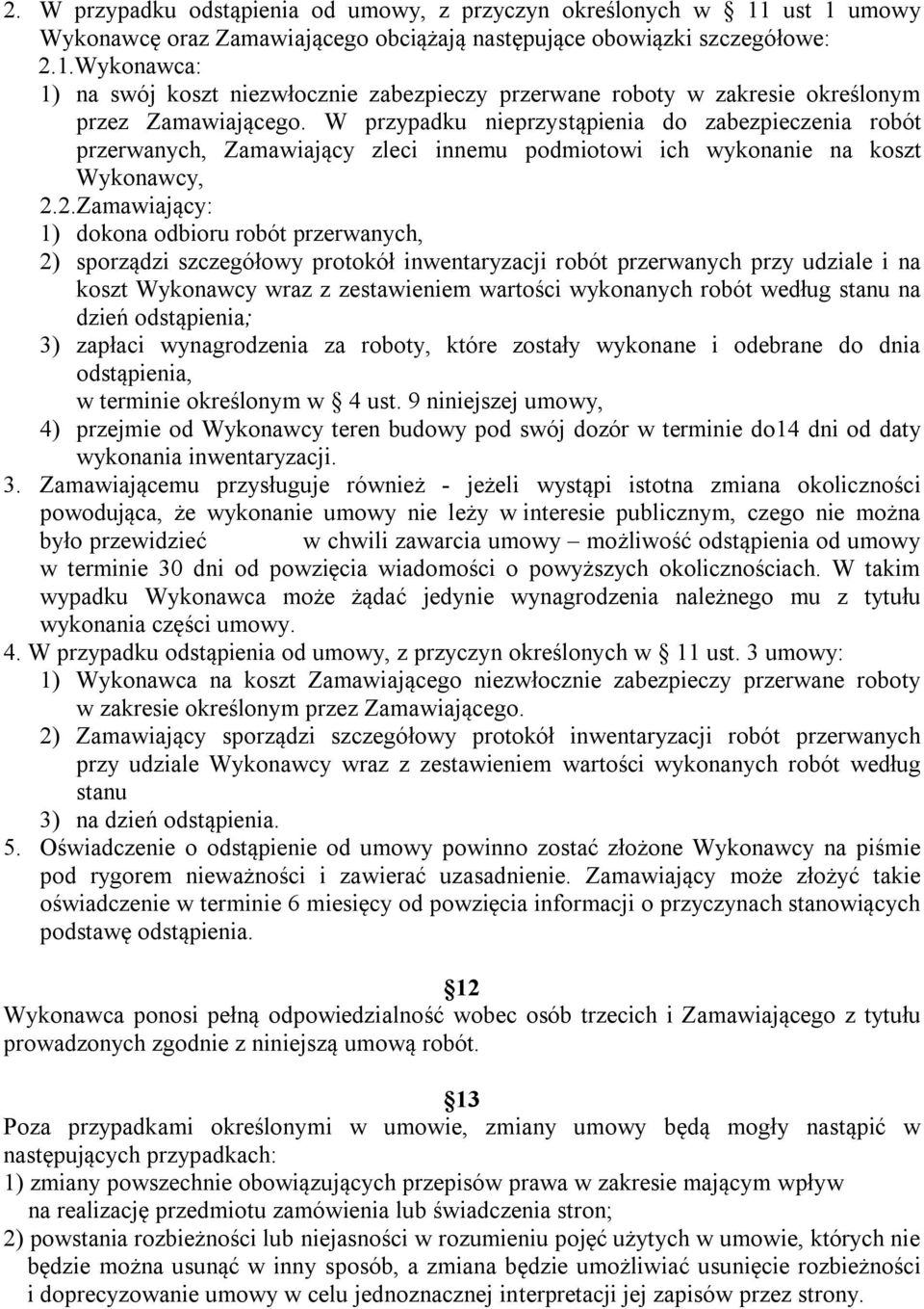 2.Zamawiający: 1) dokona odbioru robót przerwanych, 2) sporządzi szczegółowy protokół inwentaryzacji robót przerwanych przy udziale i na koszt Wykonawcy wraz z zestawieniem wartości wykonanych robót