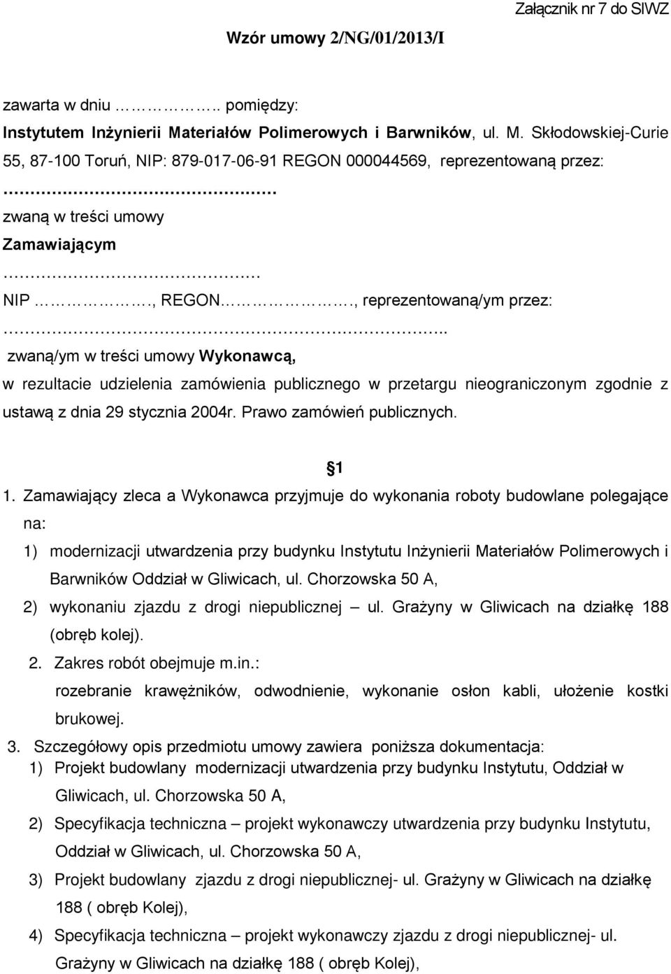 , reprezentowaną/ym przez:.. zwaną/ym w treści umowy Wykonawcą, w rezultacie udzielenia zamówienia publicznego w przetargu nieograniczonym zgodnie z ustawą z dnia 29 stycznia 2004r.
