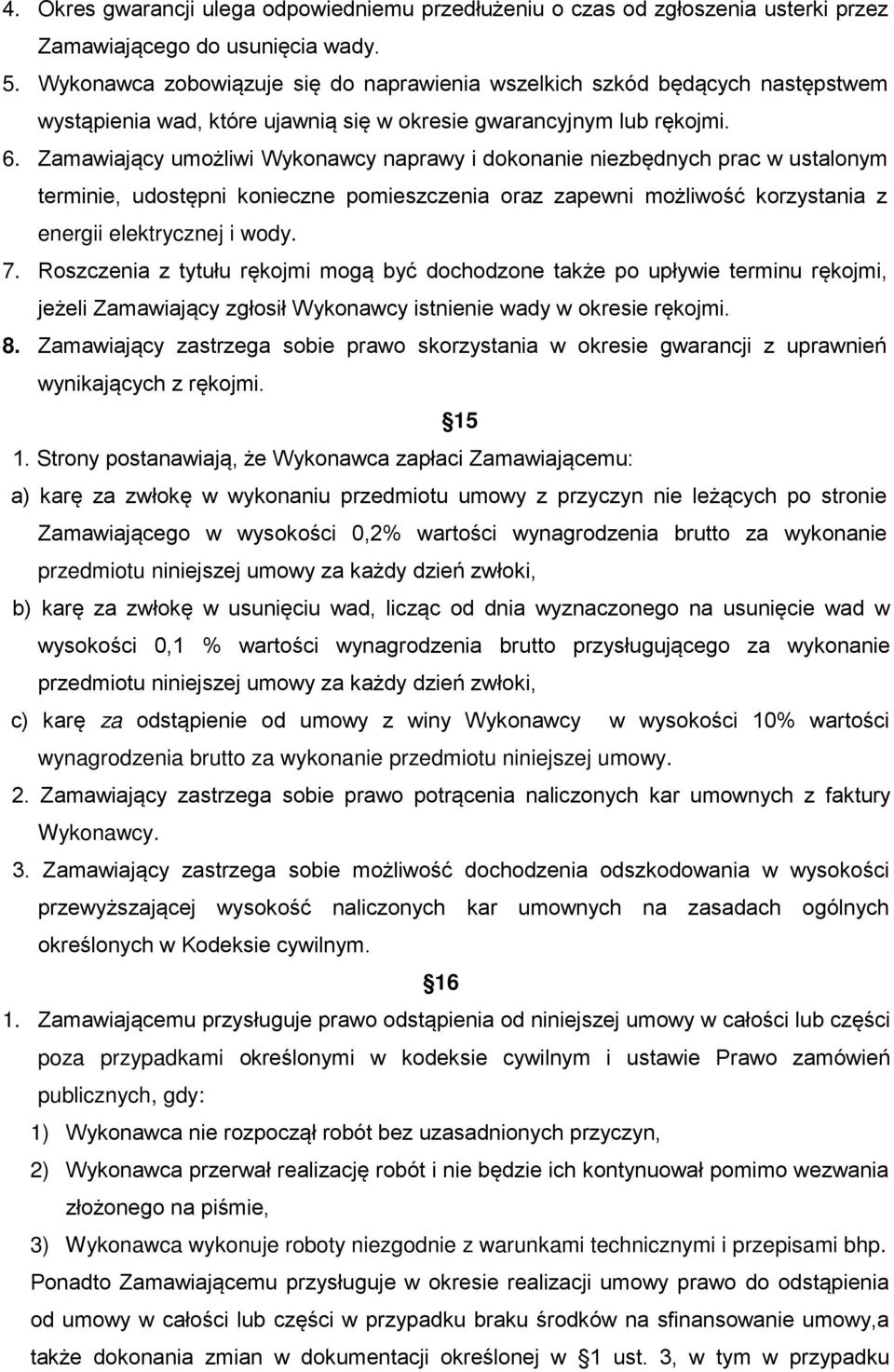 Zamawiający umożliwi Wykonawcy naprawy i dokonanie niezbędnych prac w ustalonym terminie, udostępni konieczne pomieszczenia oraz zapewni możliwość korzystania z energii elektrycznej i wody. 7.