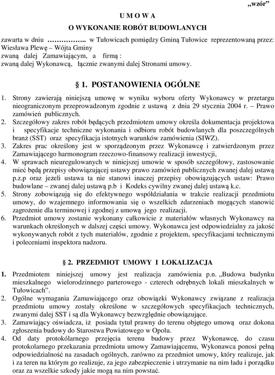 POSTANOWIENIA OGÓLNE 1. Strony zawierają niniejszą umowę w wyniku wyboru oferty Wykonawcy w przetargu nieograniczonym przeprowadzonym zgodnie z ustawą z dnia 29 stycznia 2004 r.