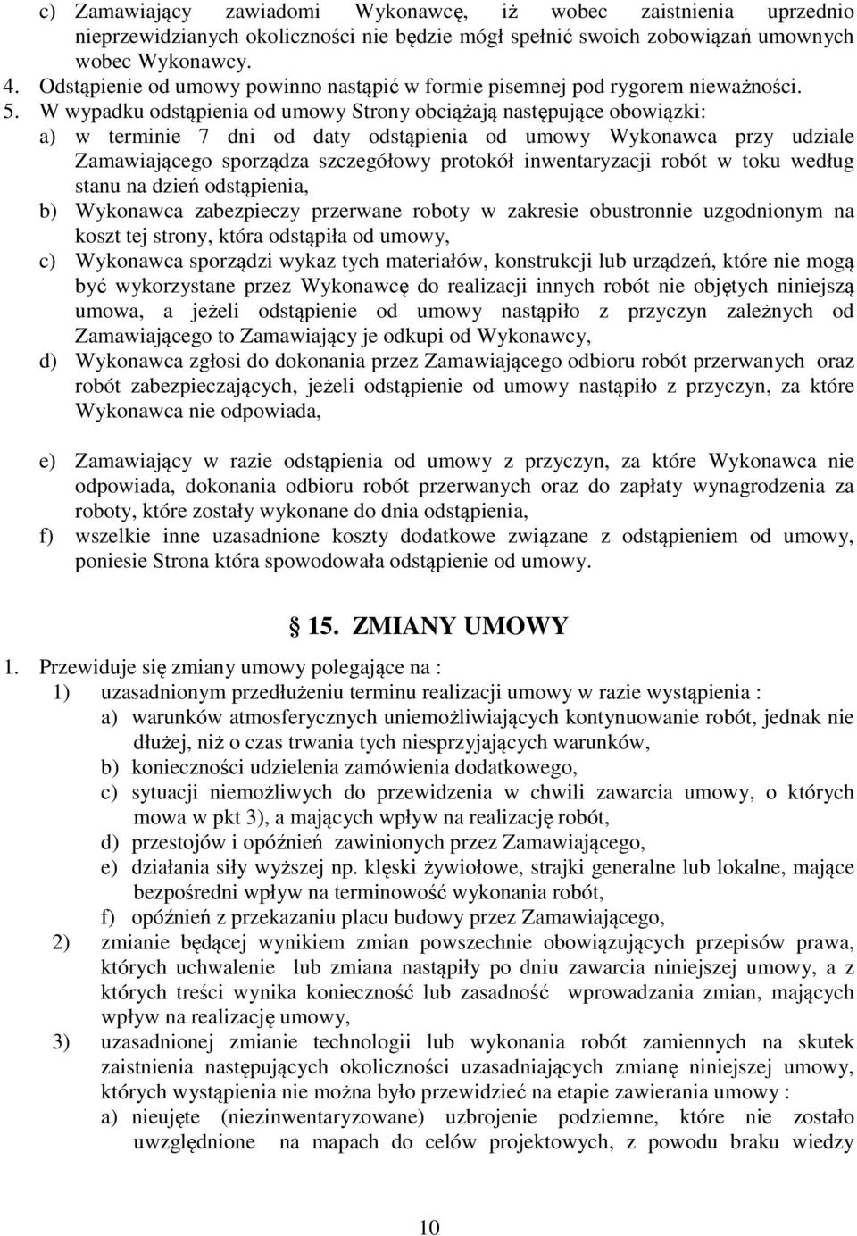 W wypadku odstąpienia od umowy Strony obciążają następujące obowiązki: a) w terminie 7 dni od daty odstąpienia od umowy Wykonawca przy udziale Zamawiającego sporządza szczegółowy protokół