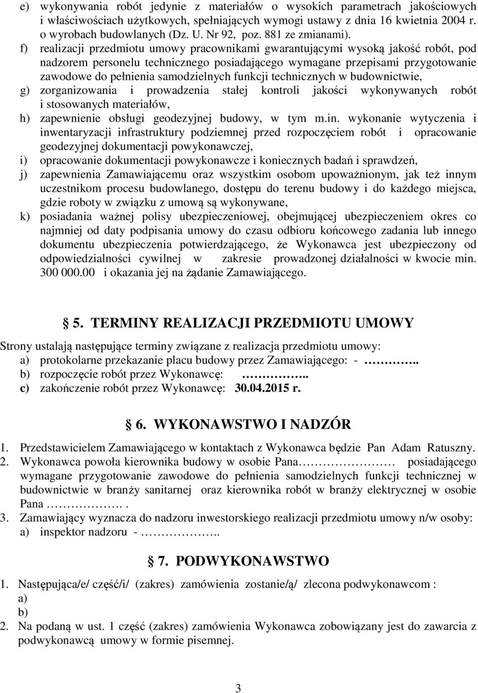 f) realizacji przedmiotu umowy pracownikami gwarantującymi wysoką jakość robót, pod nadzorem personelu technicznego posiadającego wymagane przepisami przygotowanie zawodowe do pełnienia samodzielnych