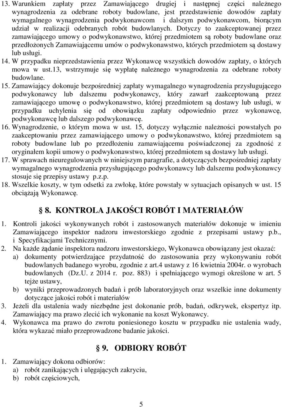 Dotyczy to zaakceptowanej przez zamawiającego umowy o podwykonawstwo, której przedmiotem są roboty budowlane oraz przedłożonych Zamawiającemu umów o podwykonawstwo, których przedmiotem są dostawy lub