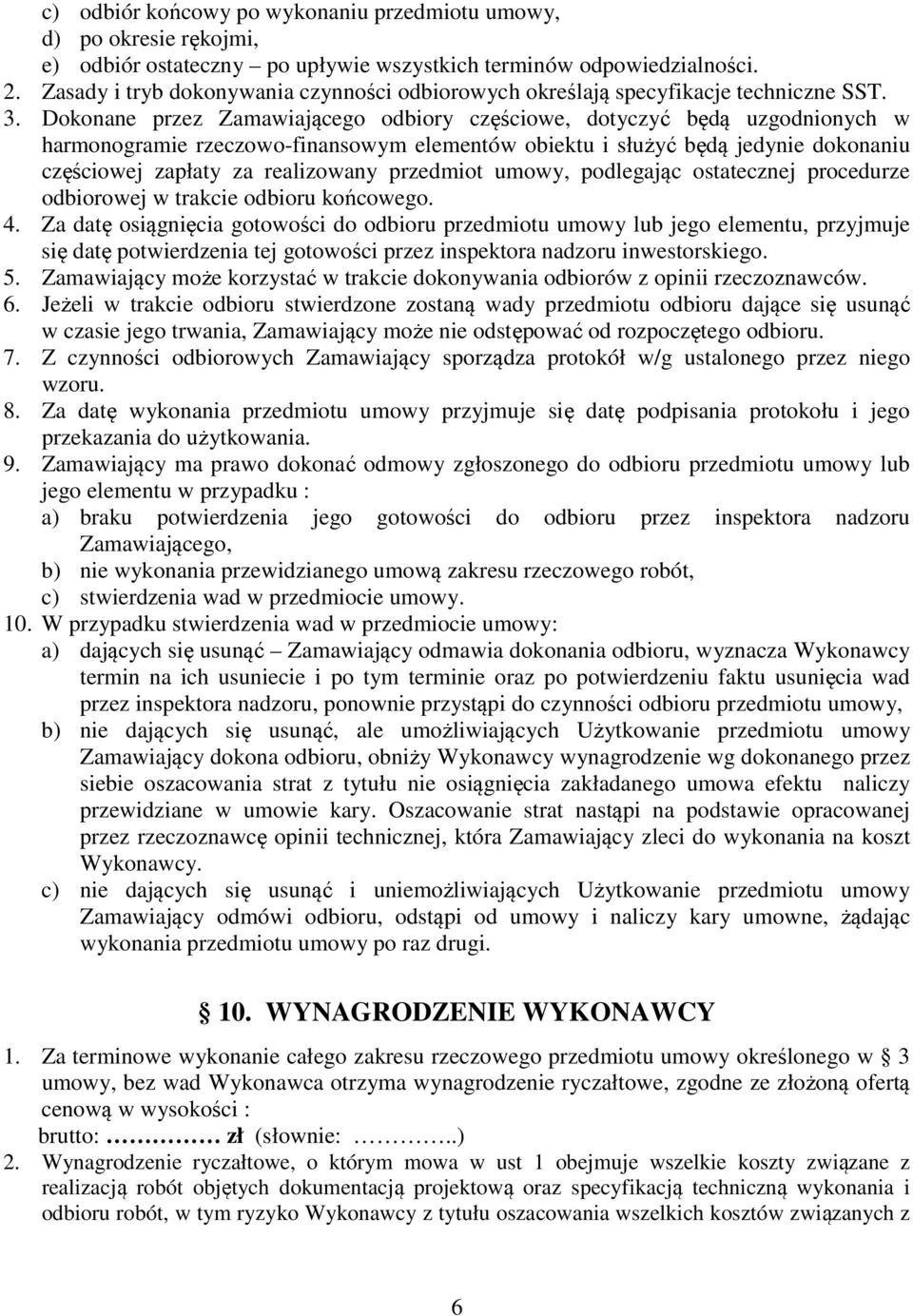 Dokonane przez Zamawiającego odbiory częściowe, dotyczyć będą uzgodnionych w harmonogramie rzeczowo-finansowym elementów obiektu i służyć będą jedynie dokonaniu częściowej zapłaty za realizowany