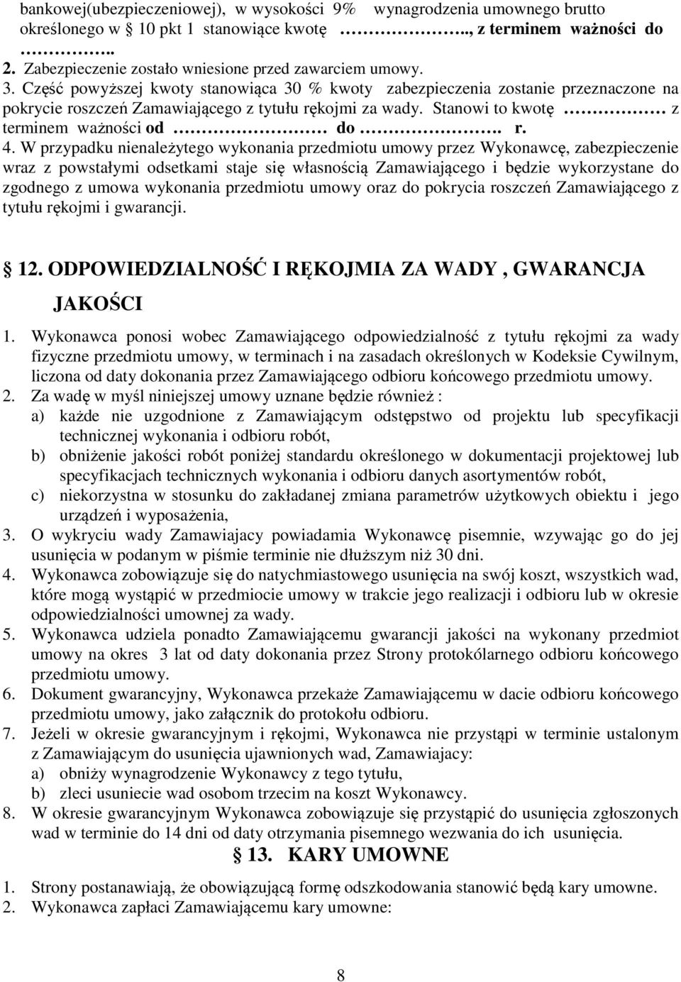 W przypadku nienależytego wykonania przedmiotu umowy przez Wykonawcę, zabezpieczenie wraz z powstałymi odsetkami staje się własnością Zamawiającego i będzie wykorzystane do zgodnego z umowa wykonania