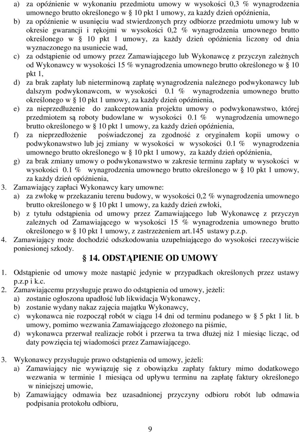 na usuniecie wad, c) za odstąpienie od umowy przez Zamawiającego lub Wykonawcę z przyczyn zależnych od Wykonawcy w wysokości 15 % wynagrodzenia umownego brutto określonego w 10 pkt 1, d) za brak