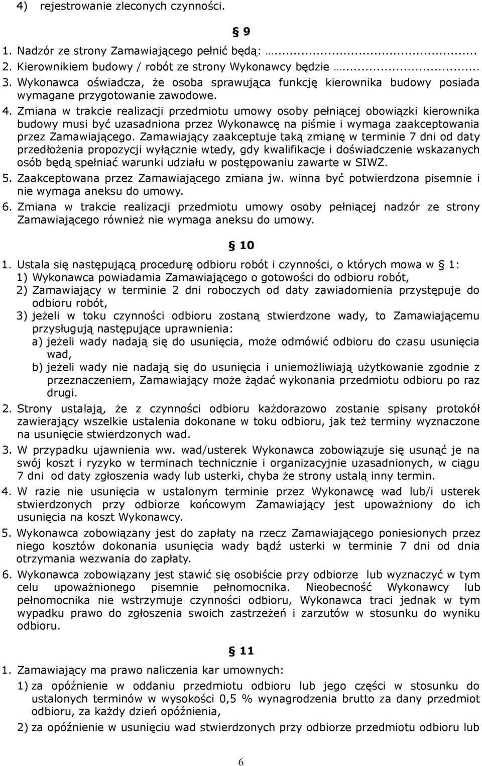 Zmiana w trakcie realizacji przedmiotu umowy osoby pełniącej obowiązki kierownika budowy musi być uzasadniona przez Wykonawcę na piśmie i wymaga zaakceptowania przez Zamawiającego.
