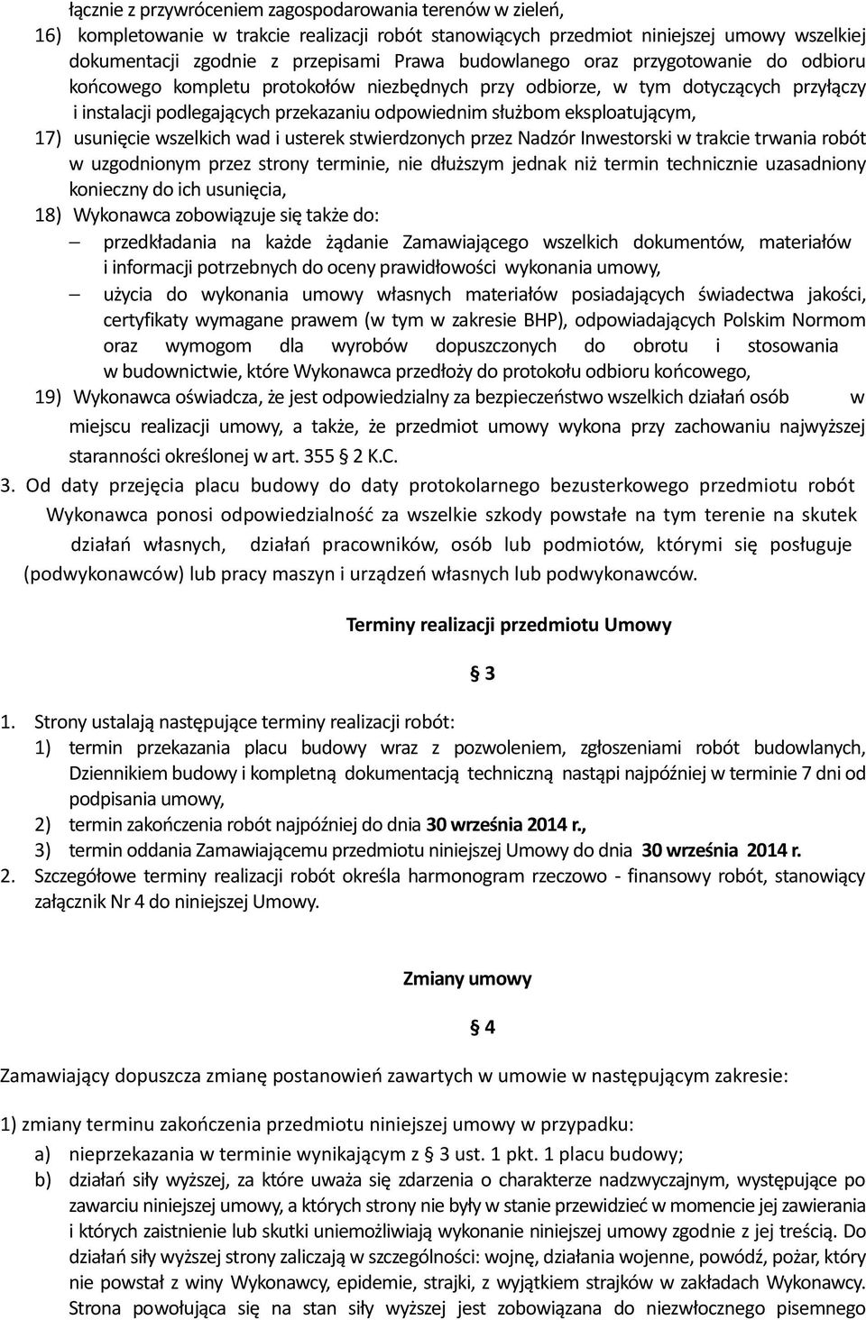eksploatującym, 17) usunięcie wszelkich wad i usterek stwierdzonych przez Nadzór Inwestorski w trakcie trwania robót w uzgodnionym przez strony terminie, nie dłuższym jednak niż termin technicznie