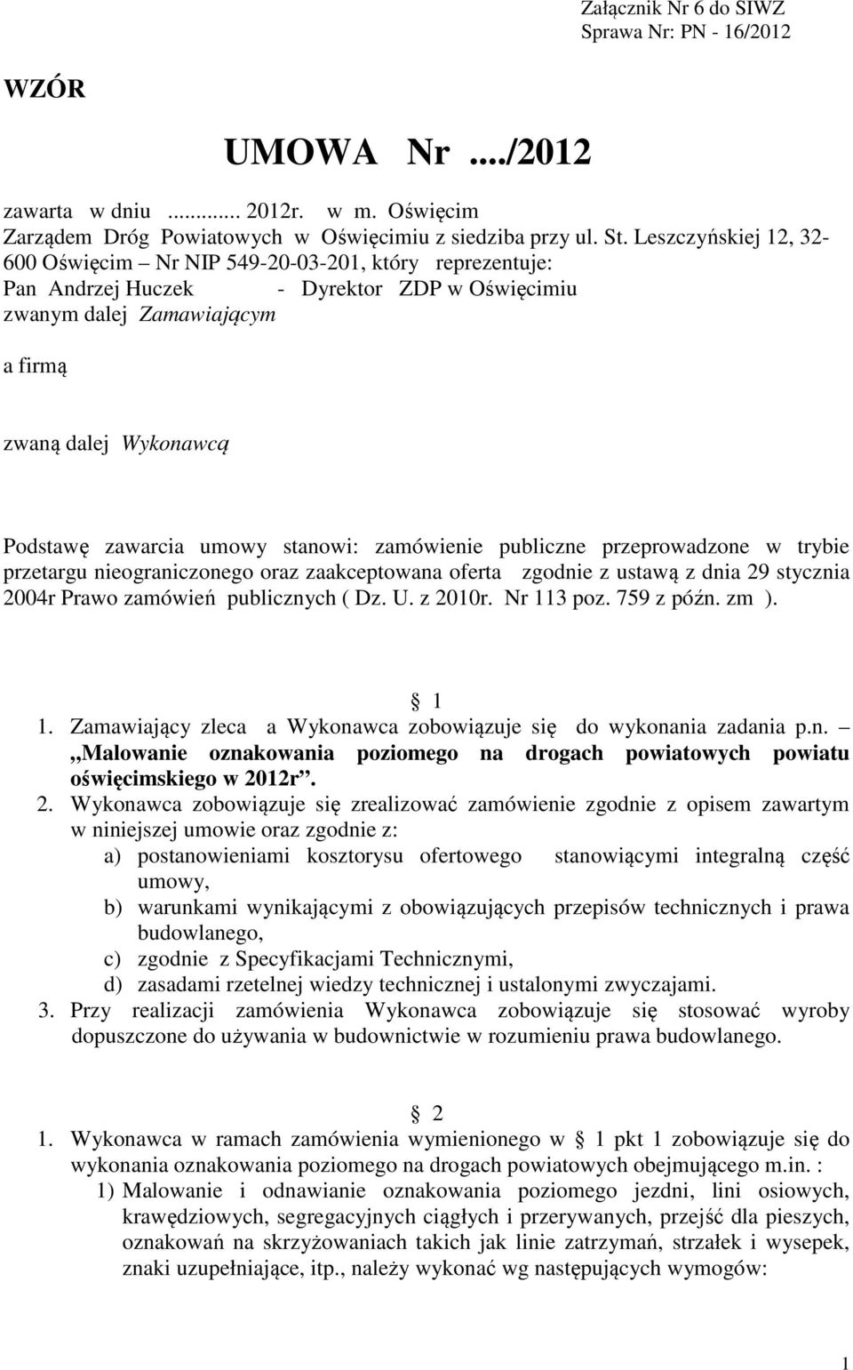 umowy stanowi: zamówienie publiczne przeprowadzone w trybie przetargu nieograniczonego oraz zaakceptowana oferta zgodnie z ustawą z dnia 29 stycznia 2004r Prawo zamówień publicznych ( Dz. U. z 2010r.