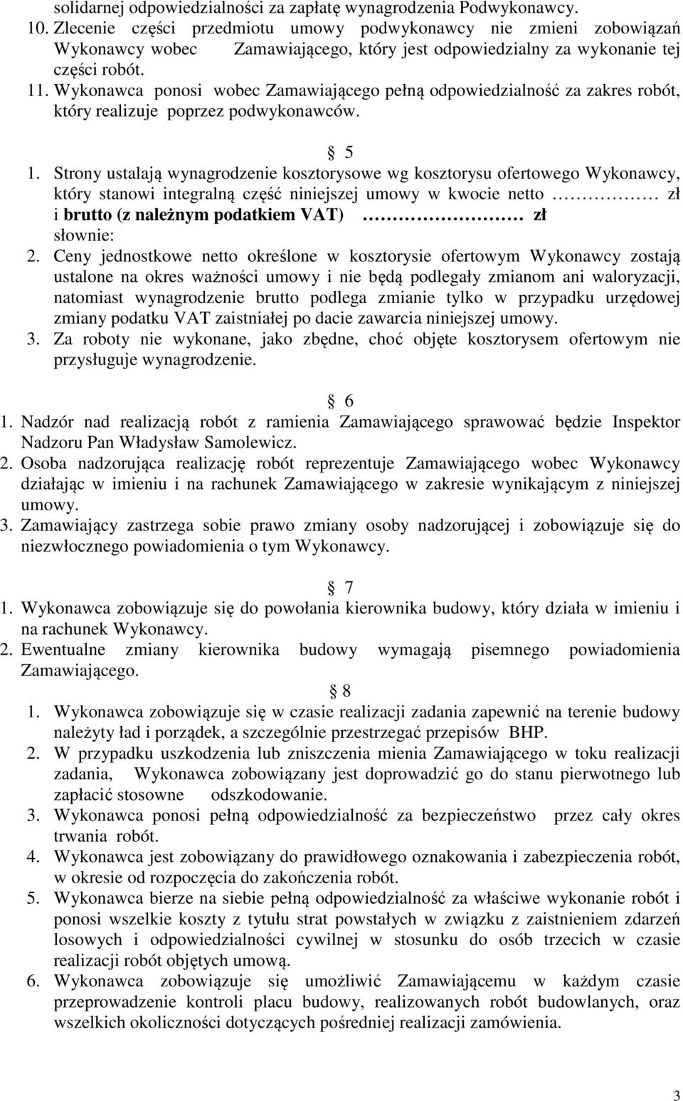 Wykonawca ponosi wobec Zamawiającego pełną odpowiedzialność za zakres robót, który realizuje poprzez podwykonawców. 5 1.