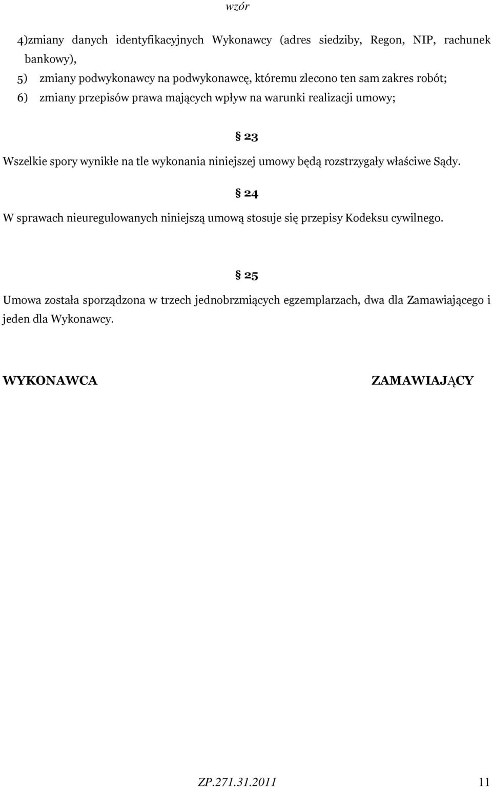 niniejszej umowy będą rozstrzygały właściwe Sądy. 24 W sprawach nieuregulowanych niniejszą umową stosuje się przepisy Kodeksu cywilnego.