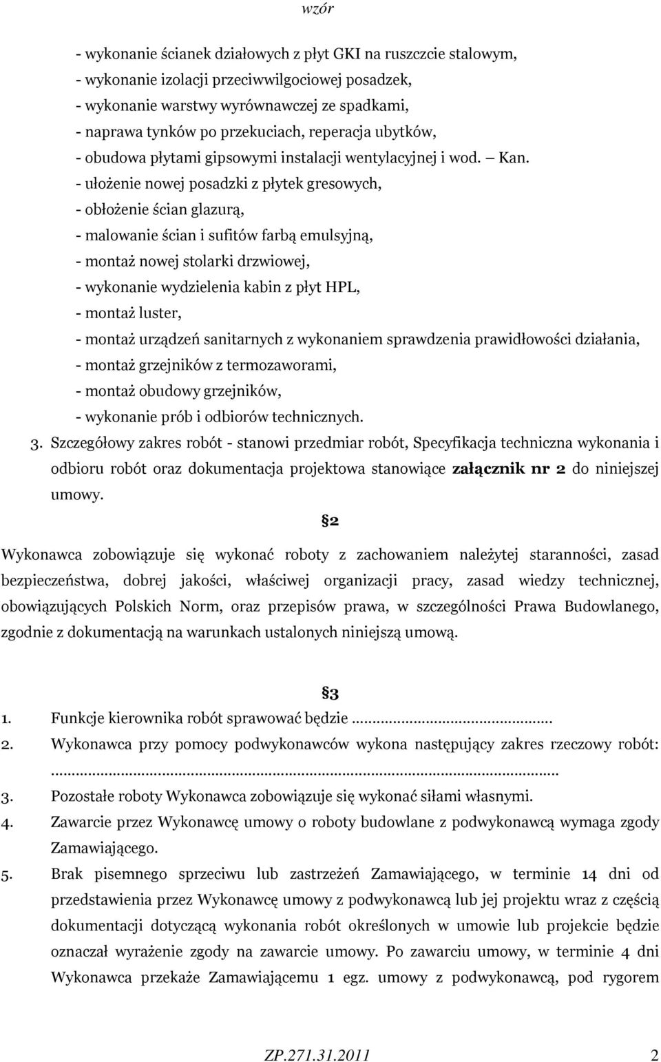 - ułożenie nowej posadzki z płytek gresowych, - obłożenie ścian glazurą, - malowanie ścian i sufitów farbą emulsyjną, - montaż nowej stolarki drzwiowej, - wykonanie wydzielenia kabin z płyt HPL, -