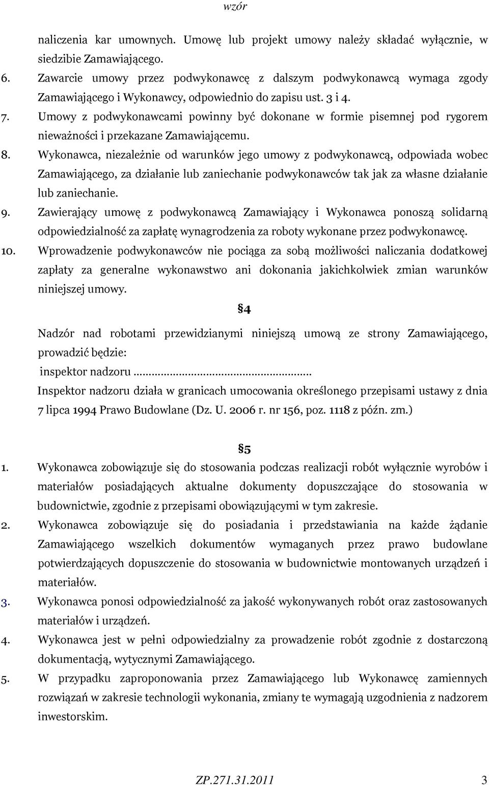 Umowy z podwykonawcami powinny być dokonane w formie pisemnej pod rygorem nieważności i przekazane Zamawiającemu. 8.