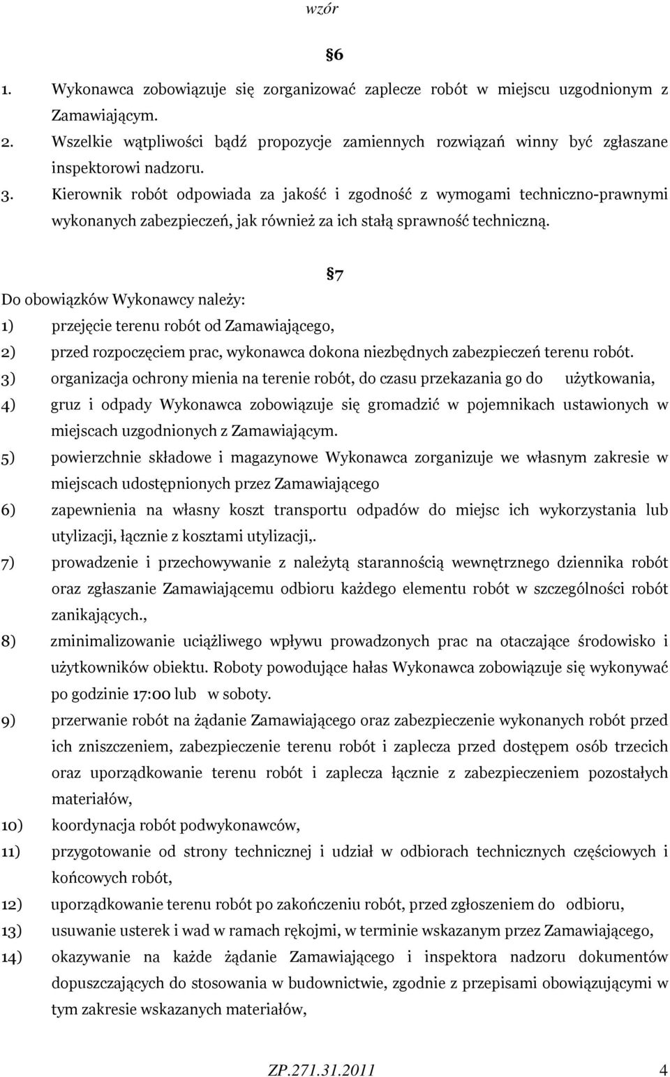 7 Do obowiązków Wykonawcy należy: 1) przejęcie terenu robót od Zamawiającego, 2) przed rozpoczęciem prac, wykonawca dokona niezbędnych zabezpieczeń terenu robót.