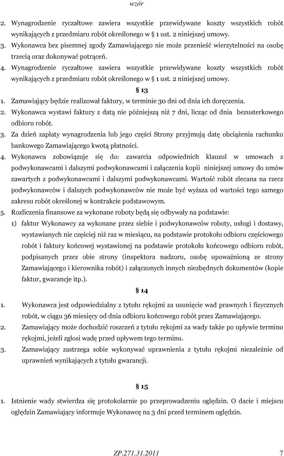 Wynagrodzenie ryczałtowe zawiera wszystkie przewidywane koszty wszystkich robót wynikających z przedmiaru robót określonego w 1 ust. 2 niniejszej umowy. 13 1.