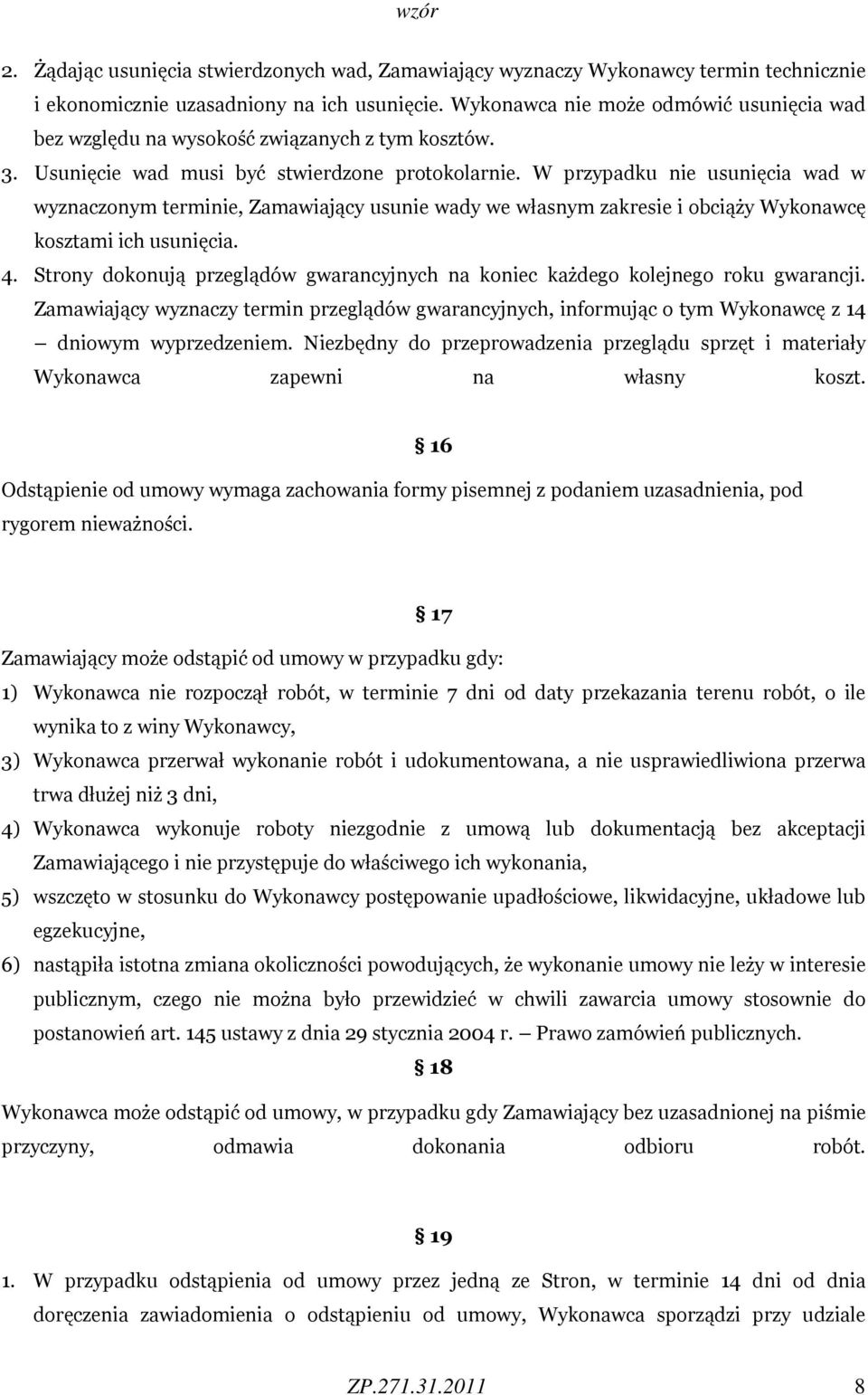 W przypadku nie usunięcia wad w wyznaczonym terminie, Zamawiający usunie wady we własnym zakresie i obciąży Wykonawcę kosztami ich usunięcia. 4.