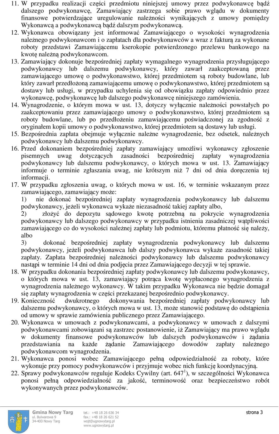 Wykonawca obowiązany jest informować Zamawiającego o wysokości wynagrodzenia należnego podwykonawcom i o zapłatach dla podwykonawców a wraz z fakturą za wykonane roboty przedstawi Zamawiającemu