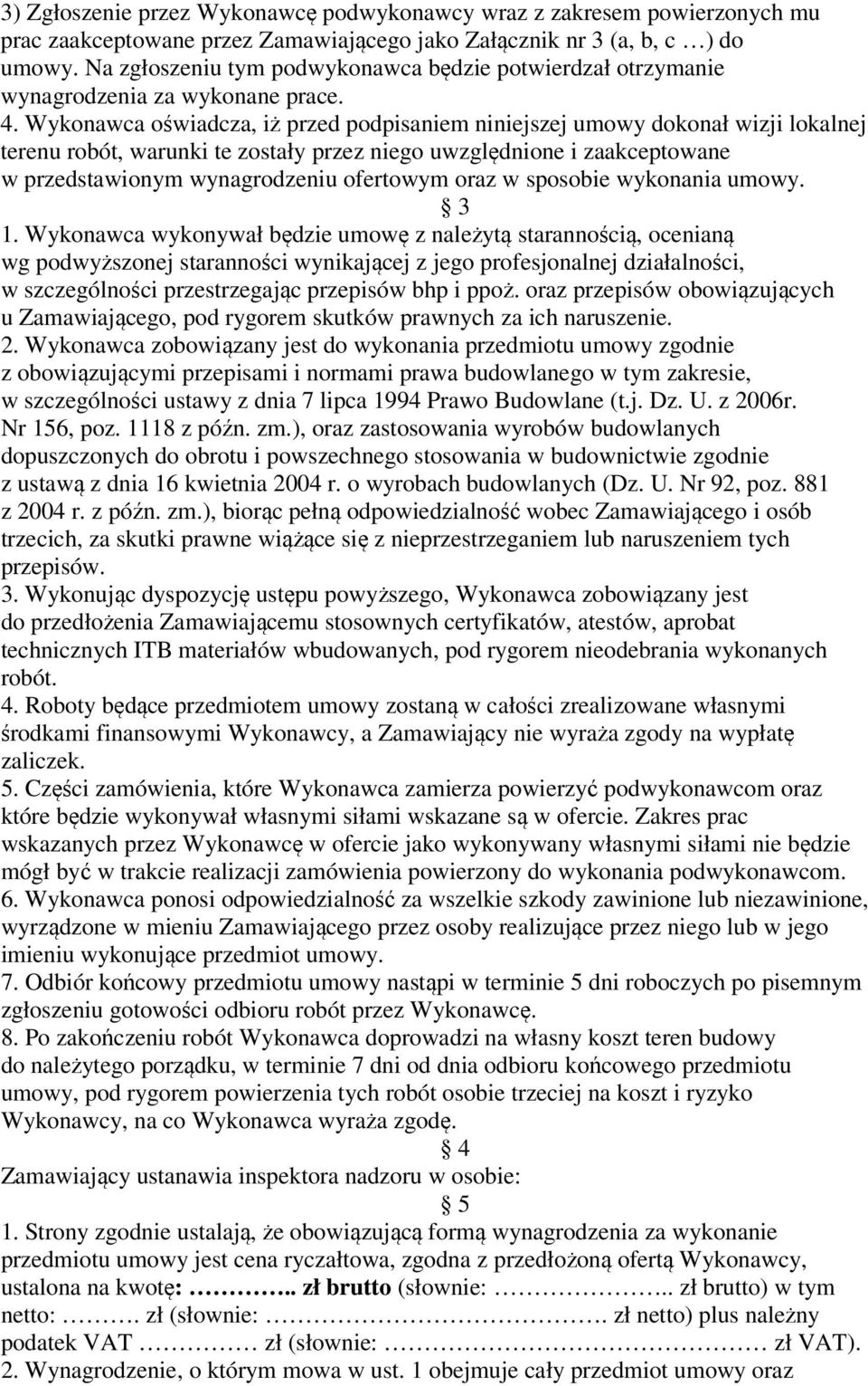 Wykonawca oświadcza, iż przed podpisaniem niniejszej umowy dokonał wizji lokalnej terenu robót, warunki te zostały przez niego uwzględnione i zaakceptowane w przedstawionym wynagrodzeniu ofertowym