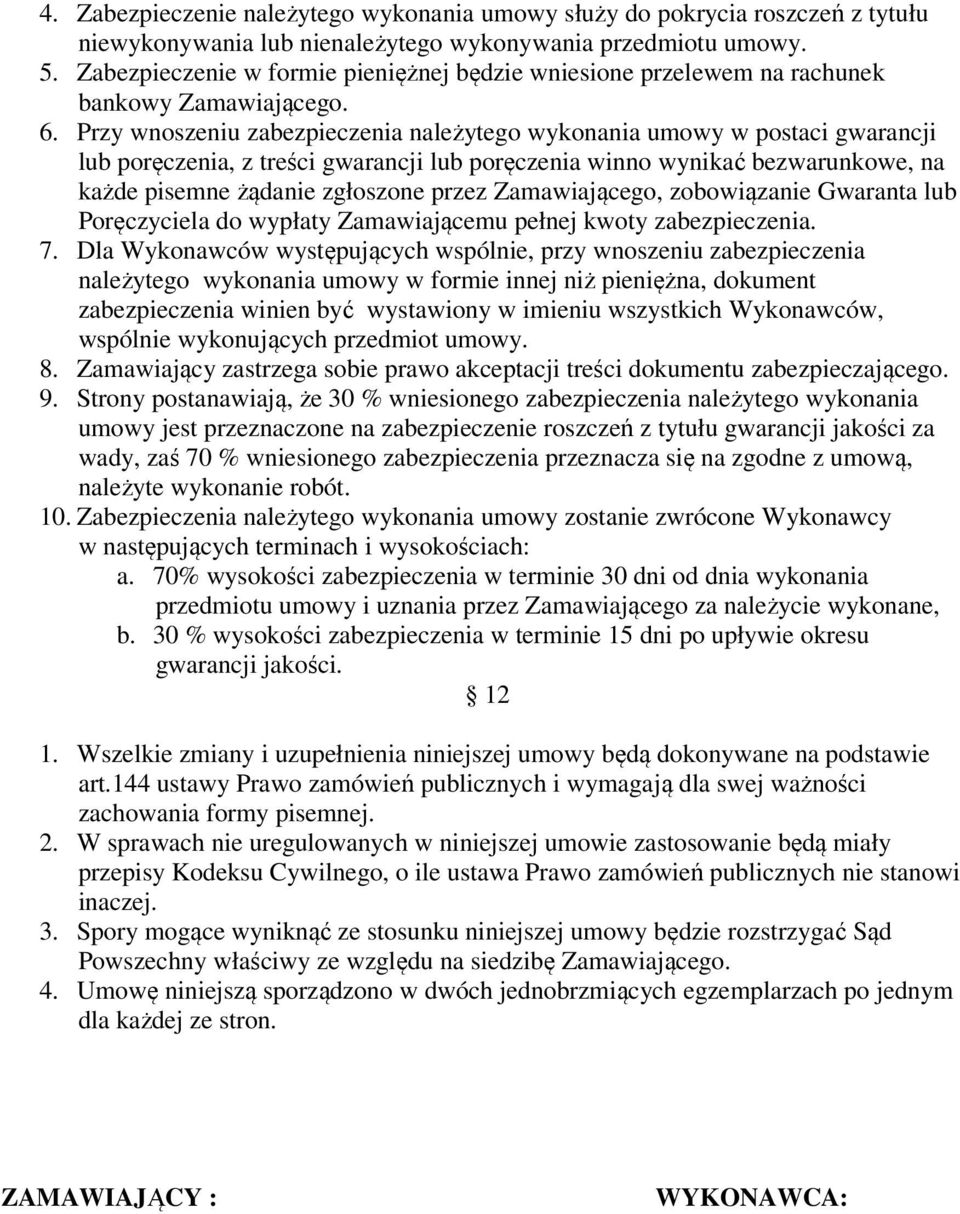 Przy wnoszeniu zabezpieczenia należytego wykonania umowy w postaci gwarancji lub poręczenia, z treści gwarancji lub poręczenia winno wynikać bezwarunkowe, na każde pisemne żądanie zgłoszone przez