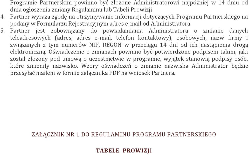 Partner jest zobowiązany do powiadamiania Administratora o zmianie danych teleadresowych (adres, adres e-mail, telefon kontaktowy), osobowych, nazw firmy i związanych z tym numerów NIP, REGON w