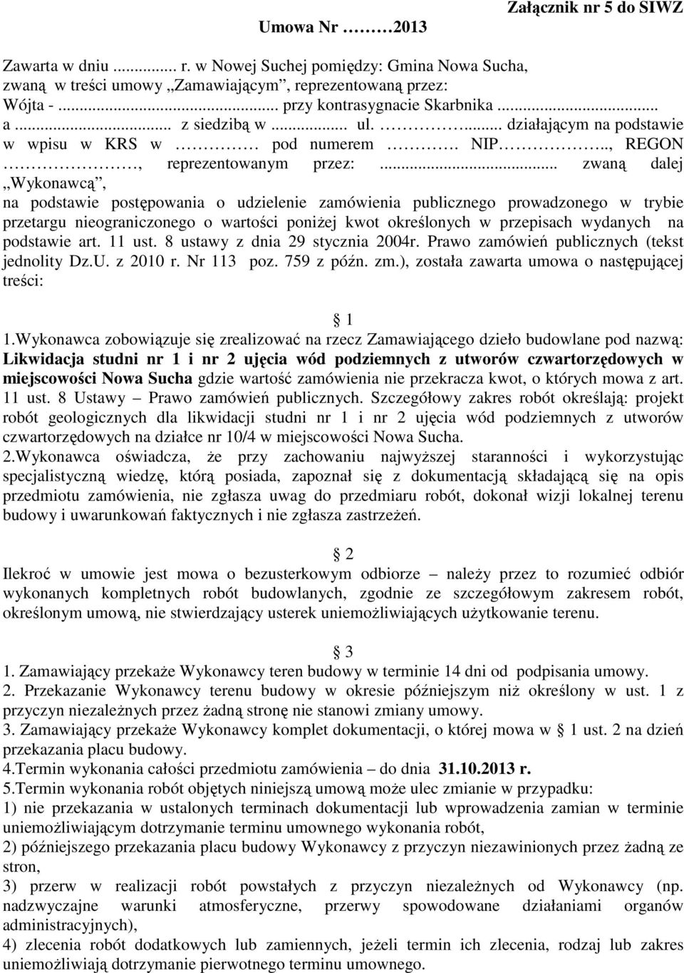 .. zwaną dalej Wykonawcą, na podstawie postępowania o udzielenie zamówienia publicznego prowadzonego w trybie przetargu nieograniczonego o wartości poniżej kwot określonych w przepisach wydanych na