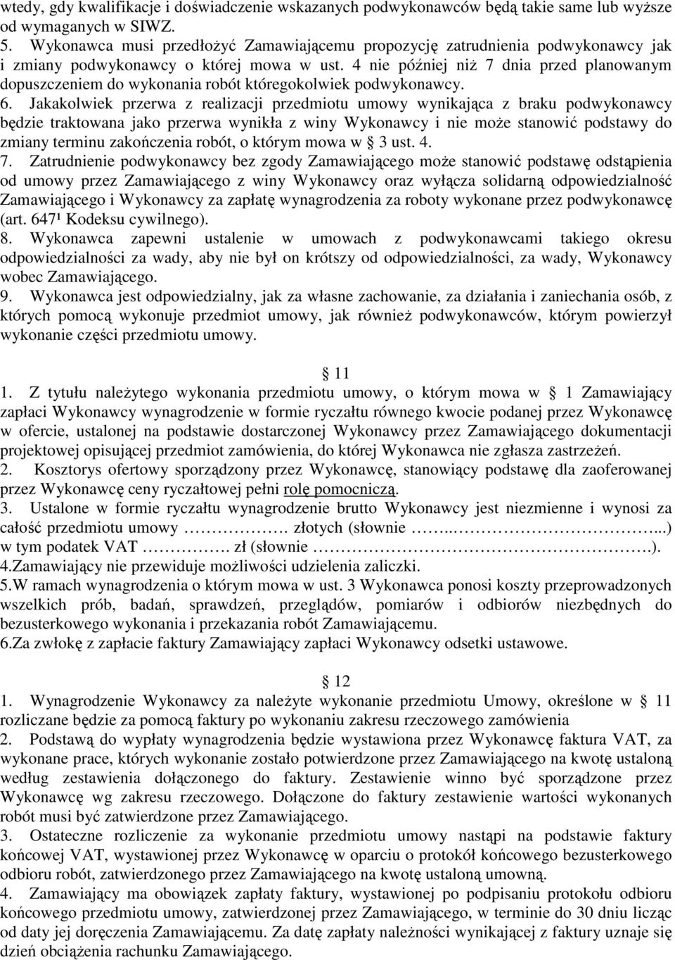 4 nie później niż 7 dnia przed planowanym dopuszczeniem do wykonania robót któregokolwiek podwykonawcy. 6.