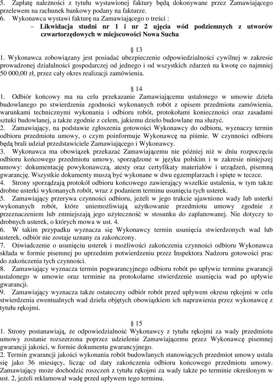 Wykonawca zobowiązany jest posiadać ubezpieczenie odpowiedzialności cywilnej w zakresie prowadzonej działalności gospodarczej od jednego i od wszystkich zdarzeń na kwotę co najmniej 50 000,00 zł,