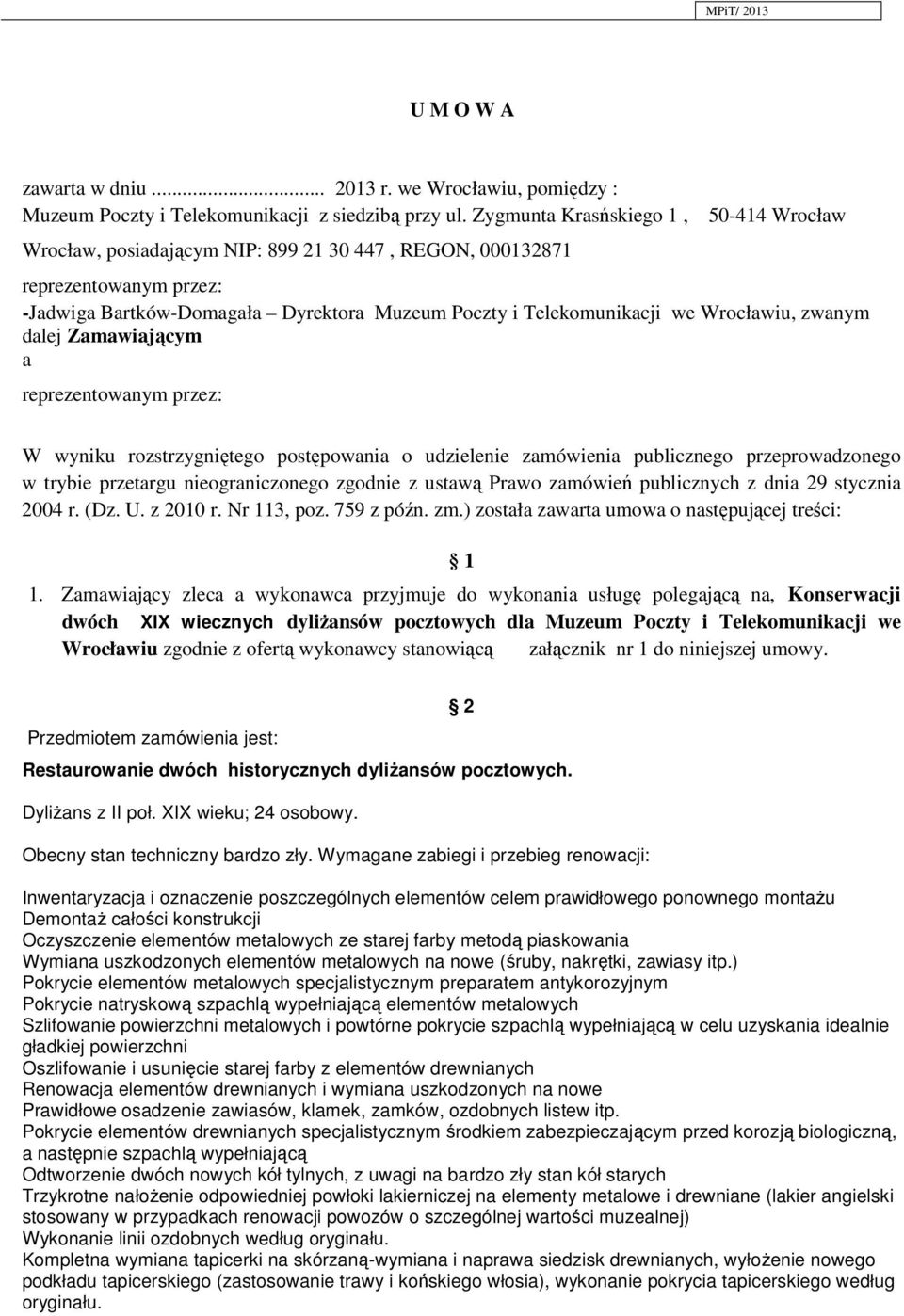 Wrocławiu, zwanym dalej Zamawiającym a reprezentowanym przez: W wyniku rozstrzygniętego postępowania o udzielenie zamówienia publicznego przeprowadzonego w trybie przetargu nieograniczonego zgodnie z