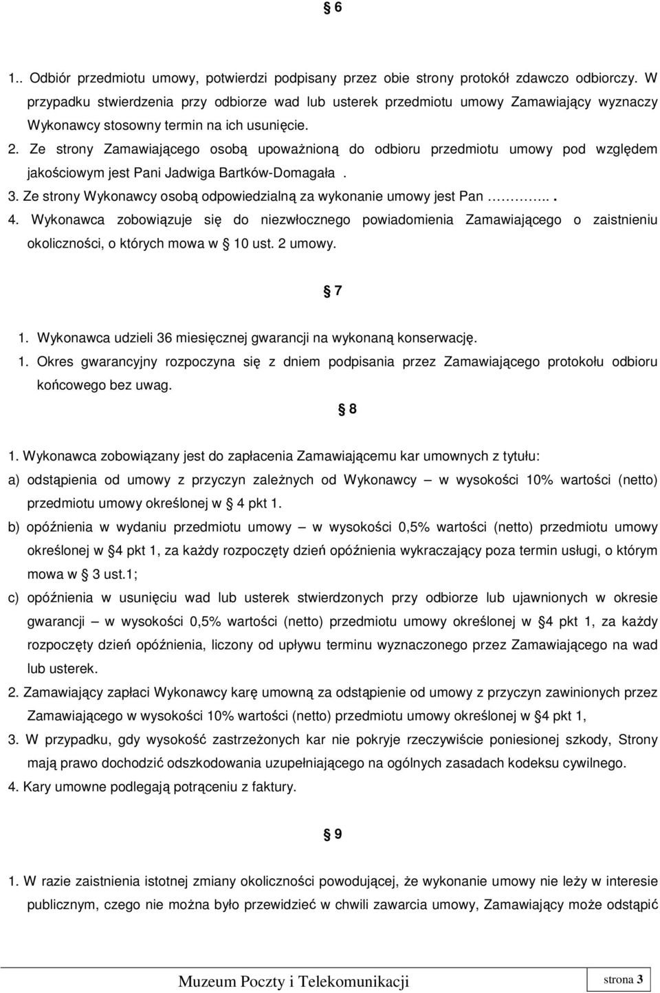 Ze strony Zamawiającego osobą upowaŝnioną do odbioru przedmiotu umowy pod względem jakościowym jest Pani Jadwiga Bartków-Domagała. 3.