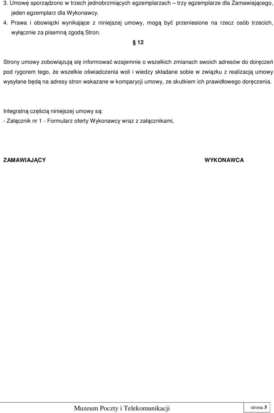 12 Strony umowy zobowiązują się informować wzajemnie o wszelkich zmianach swoich adresów do doręczeń pod rygorem tego, Ŝe wszelkie oświadczenia woli i wiedzy składane sobie w związku