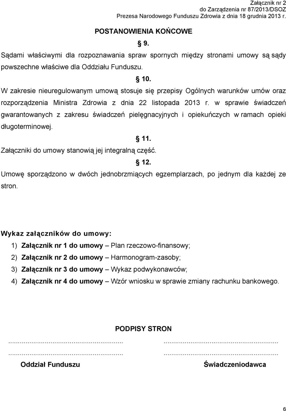 w sprawie świadczeń gwarantowanych z zakresu świadczeń pielęgnacyjnych i opiekuńczych w ramach opieki długoterminowej. 11. Załączniki do umowy stanowią jej integralną część. 12.