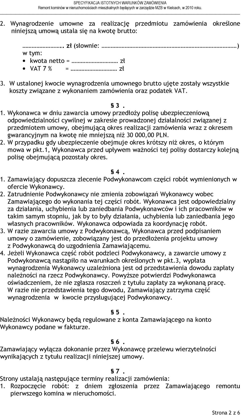 Wykonawca w dniu zawarcia umowy przedłoŝy polisę ubezpieczeniową odpowiedzialności cywilnej w zakresie prowadzonej działalności związanej z przedmiotem umowy, obejmującą okres realizacji zamówienia