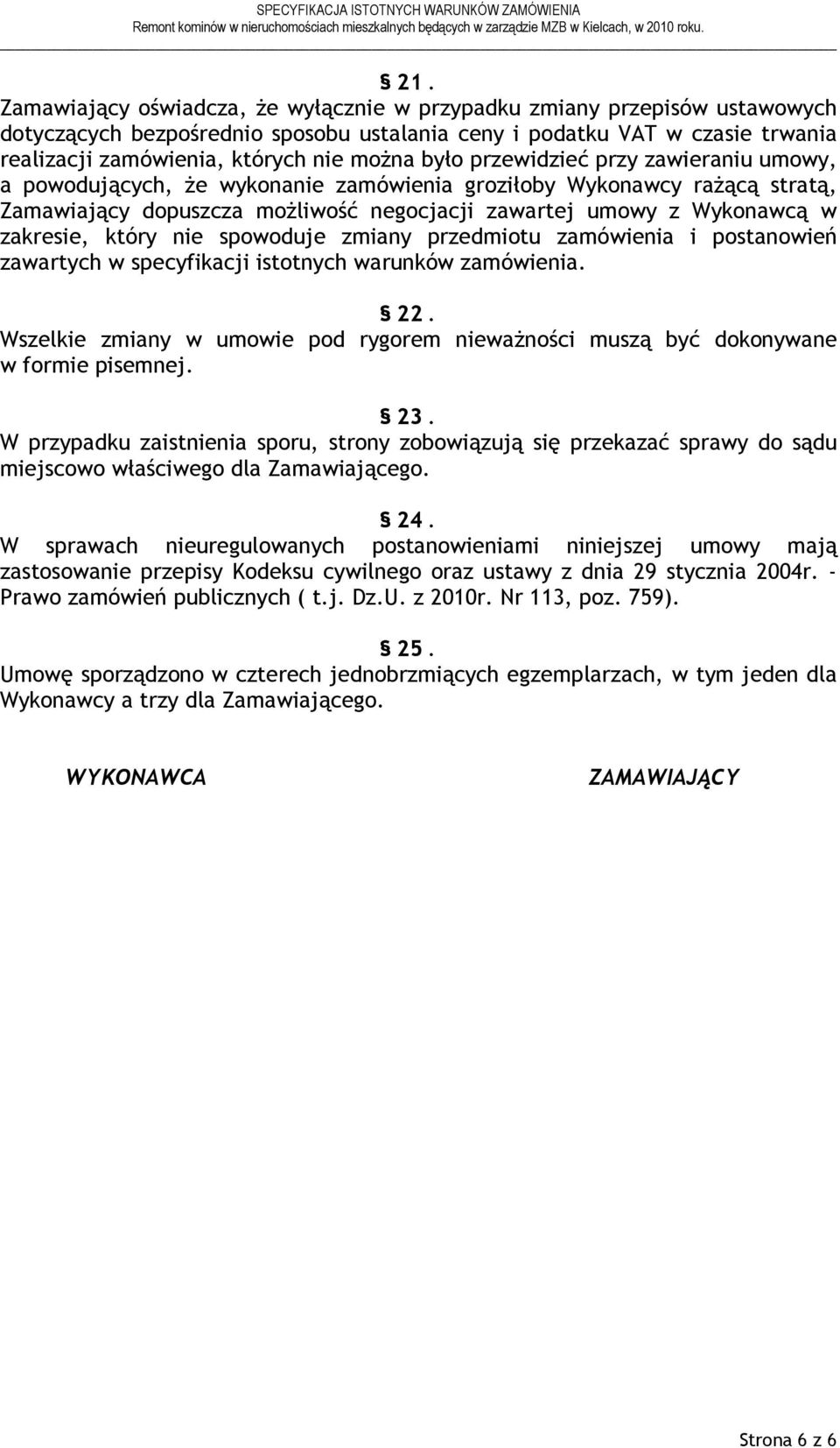 który nie spowoduje zmiany przedmiotu zamówienia i postanowień zawartych w specyfikacji istotnych warunków zamówienia. 22.