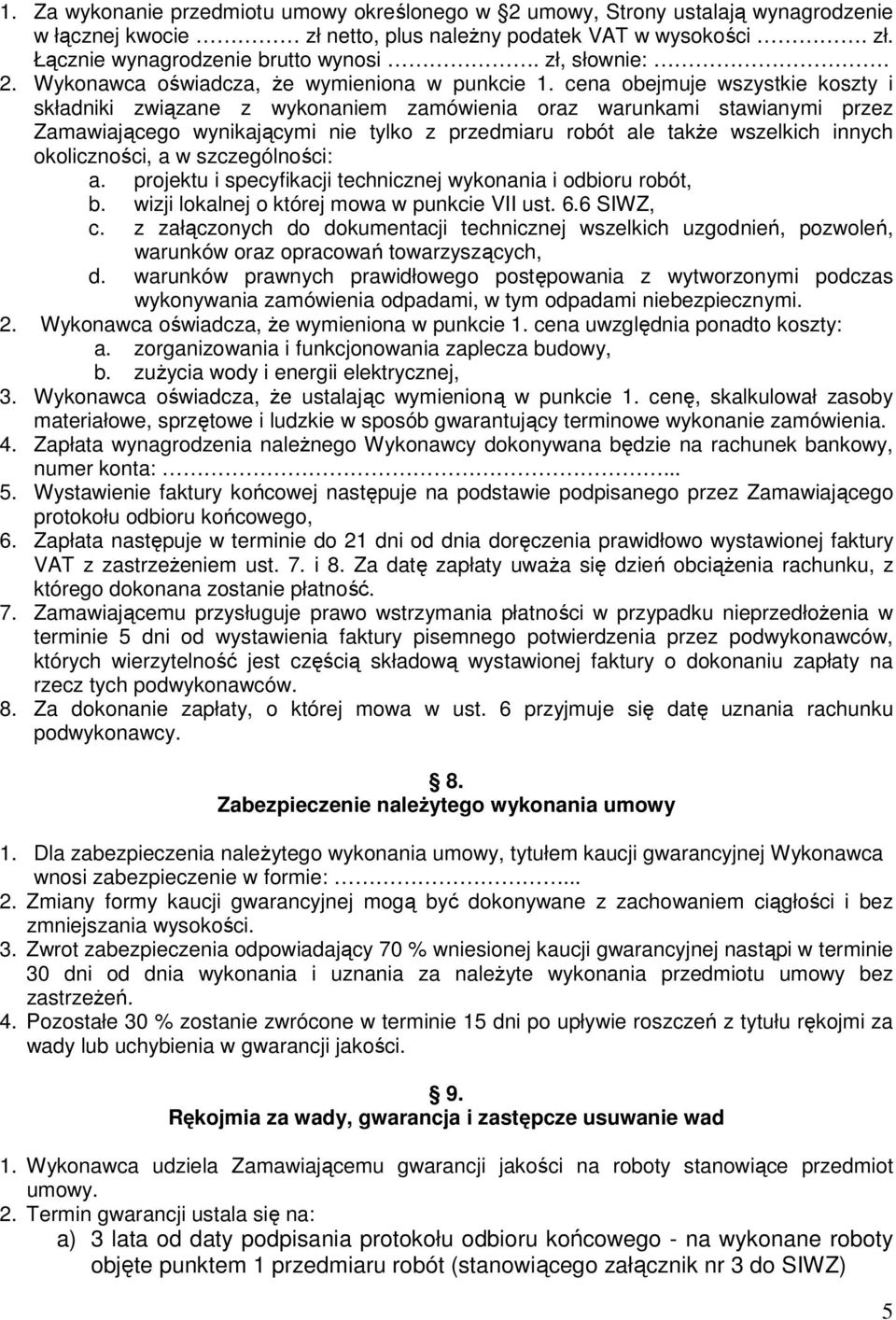 cena obejmuje wszystkie koszty i składniki związane z wykonaniem zamówienia oraz warunkami stawianymi przez Zamawiającego wynikającymi nie tylko z przedmiaru robót ale także wszelkich innych