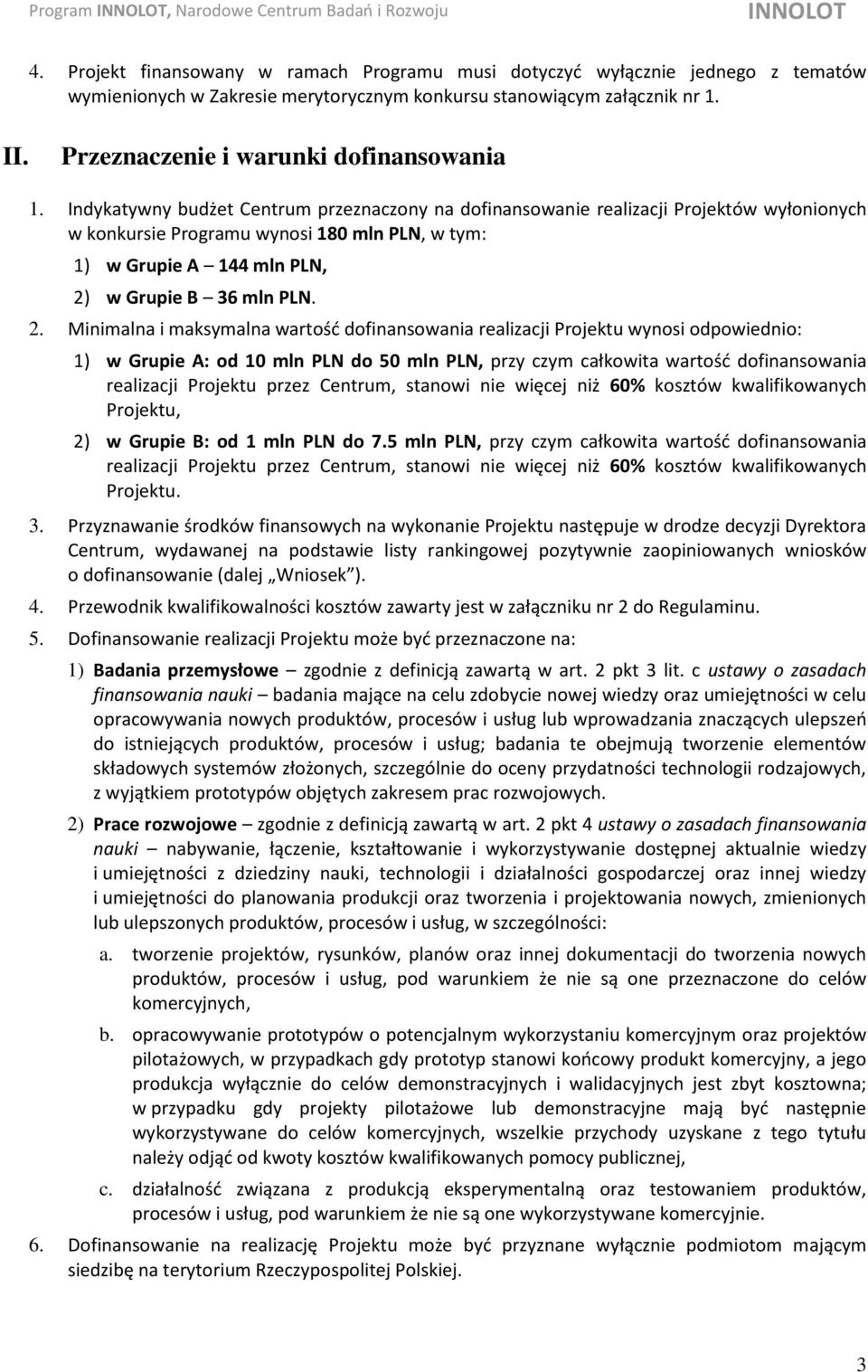 Indykatywny budżet Centrum przeznaczony na dofinansowanie realizacji Projektów wyłonionych w konkursie Programu wynosi 180 mln PLN, w tym: 1) w Grupie A 144 mln PLN, 2)