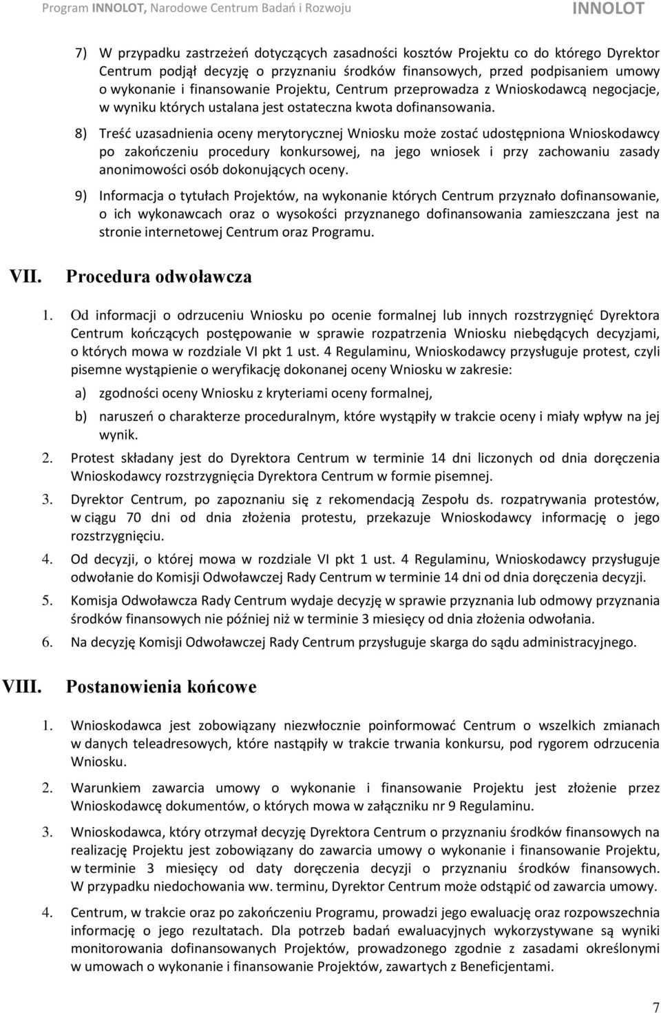 8) Treść uzasadnienia oceny merytorycznej Wniosku może zostać udostępniona Wnioskodawcy po zakończeniu procedury konkursowej, na jego wniosek i przy zachowaniu zasady anonimowości osób dokonujących