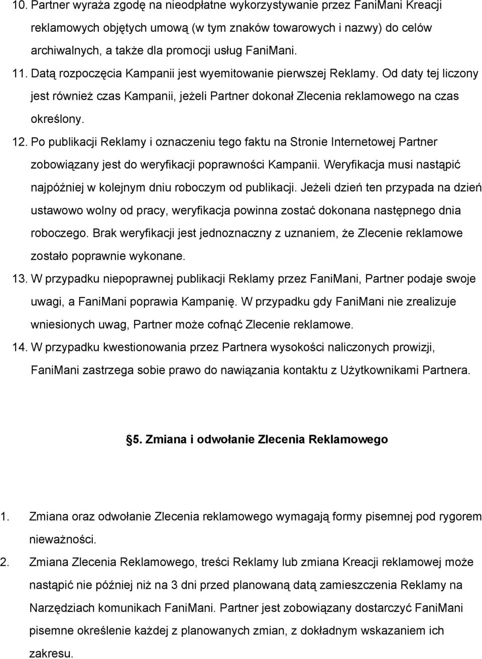 Po publikacji Reklamy i oznaczeniu tego faktu na Stronie Internetowej Partner zobowiązany jest do weryfikacji poprawności Kampanii.