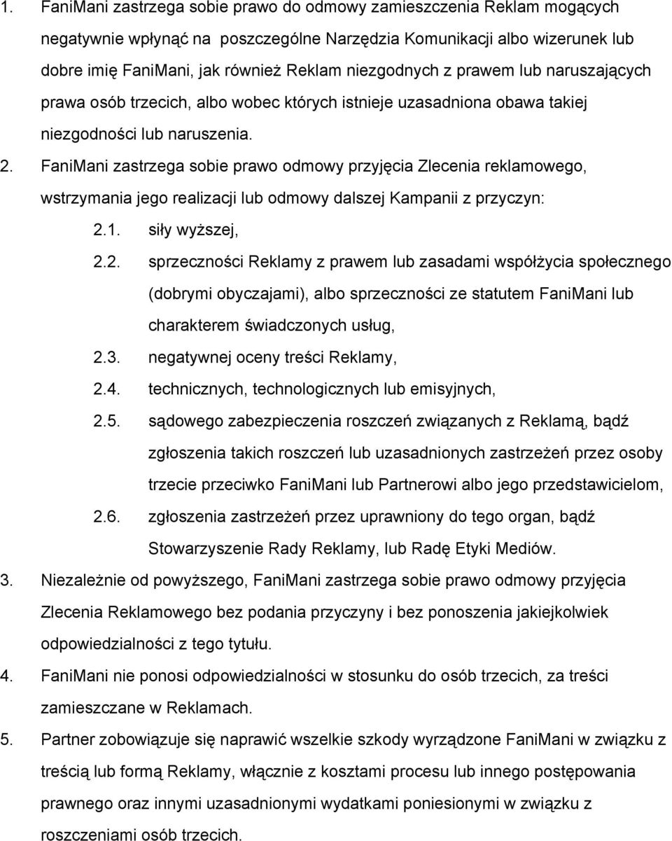 FaniMani zastrzega sobie prawo odmowy przyjęcia Zlecenia reklamowego, wstrzymania jego realizacji lub odmowy dalszej Kampanii z przyczyn: 2.