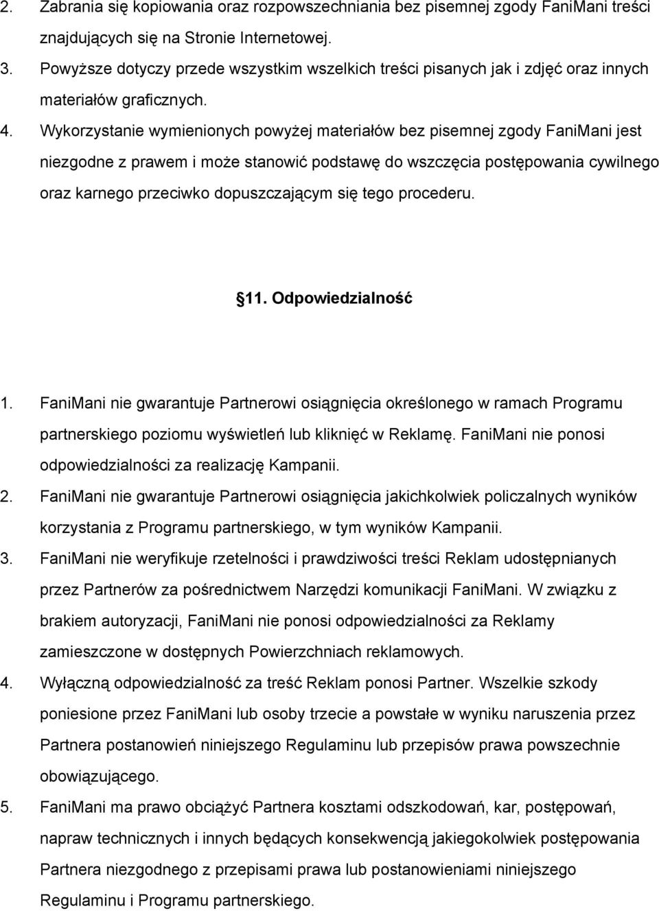 Wykorzystanie wymienionych powyżej materiałów bez pisemnej zgody FaniMani jest niezgodne z prawem i może stanowić podstawę do wszczęcia postępowania cywilnego oraz karnego przeciwko dopuszczającym