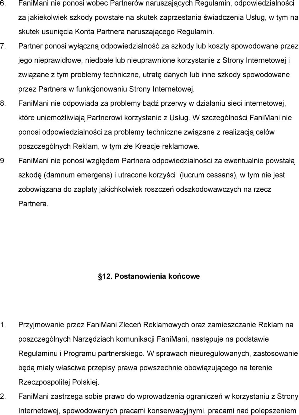 Partner ponosi wyłączną odpowiedzialność za szkody lub koszty spowodowane przez jego nieprawidłowe, niedbałe lub nieuprawnione korzystanie z Strony Internetowej i związane z tym problemy techniczne,