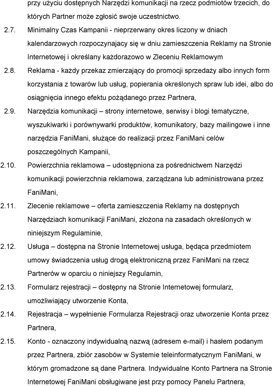 Reklama każdy przekaz zmierzający do promocji sprzedaży albo innych form korzystania z towarów lub usług, popierania określonych spraw lub idei, albo do osiągnięcia innego efektu pożądanego przez