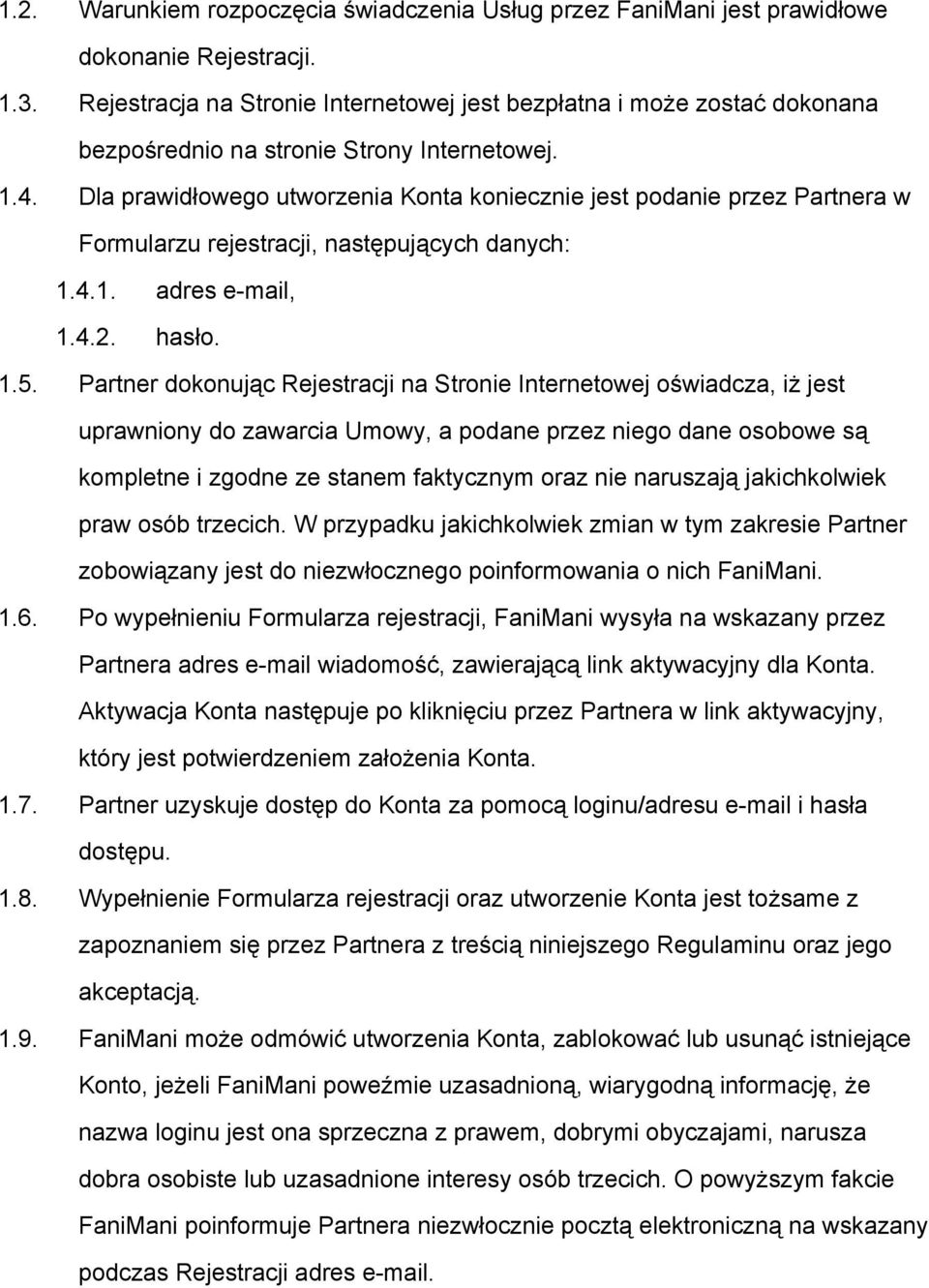 Dla prawidłowego utworzenia Konta koniecznie jest podanie przez Partnera w Formularzu rejestracji, następujących danych: 1.4.1. adres e mail, 1.4.2. hasło. 1.5.