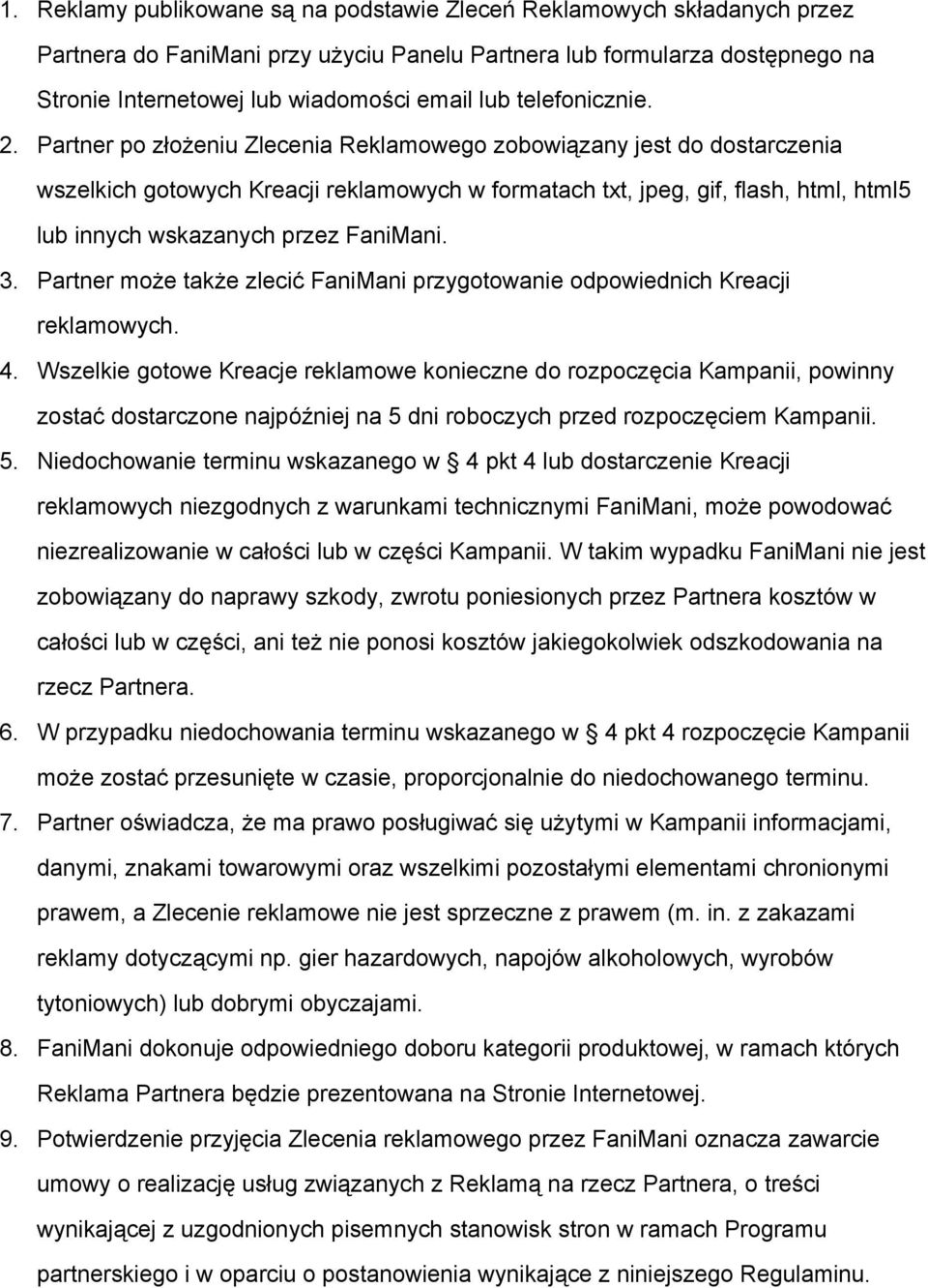Partner po złożeniu Zlecenia Reklamowego zobowiązany jest do dostarczenia wszelkich gotowych Kreacji reklamowych w formatach txt, jpeg, gif, flash, html, html5 lub innych wskazanych przez FaniMani. 3.