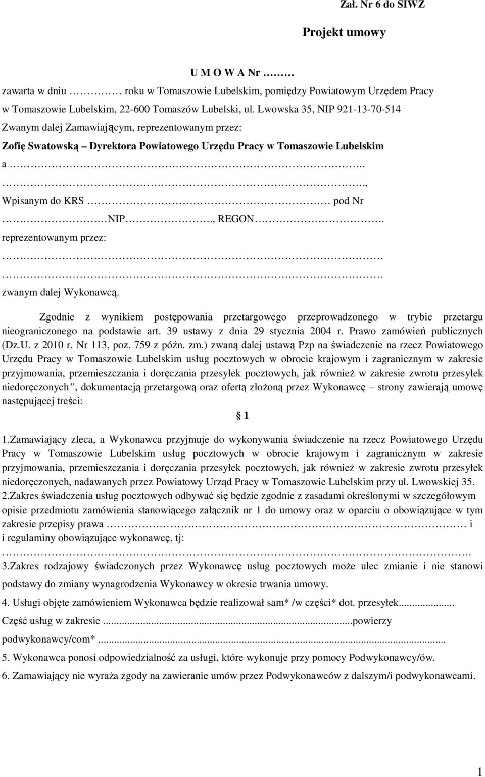 reprezentowanym przez: zwanym dalej Wykonawcą. Zgodnie z wynikiem postępowania przetargowego przeprowadzonego w trybie przetargu nieograniczonego na podstawie art. 39 ustawy z dnia 29 stycznia 2004 r.